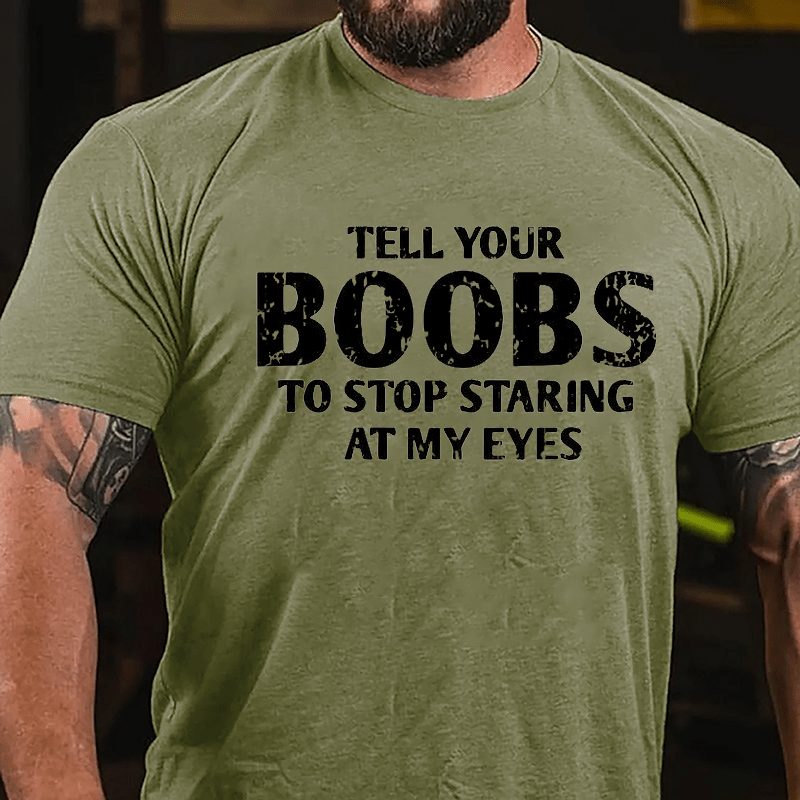 Tell Your Boobs To Stop Staring At My Eyes Funny Men Cotton T-shirt