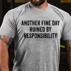 Another Fine Day Ruined By Responsibility Cotton T-shirt