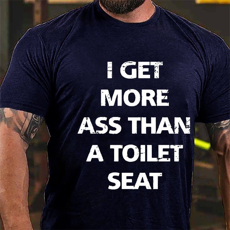 I Get More Ass Than A Toilet Seat Cotton T-shirt