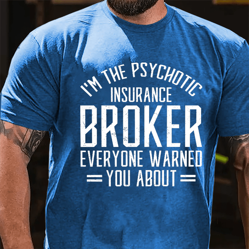 I'm The Psychotic Insurance Broker Everyone Warned You About Cotton T-shirt