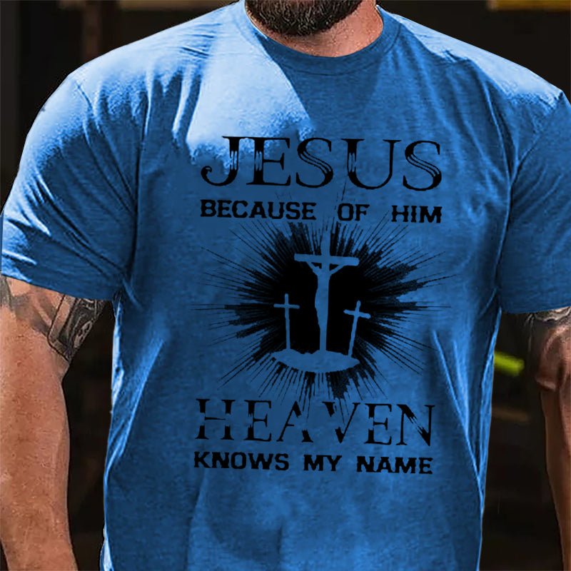 Jesus Because Of Him Heaven Knows My Name Cotton T-shirt