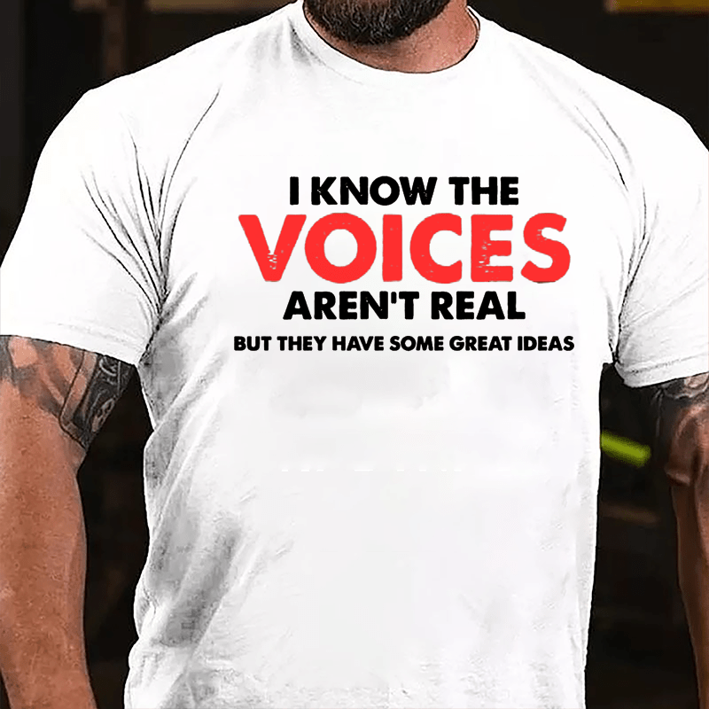 I Know The Voices Aren't Real But They Have Some Great Ideas Cotton T-shirt