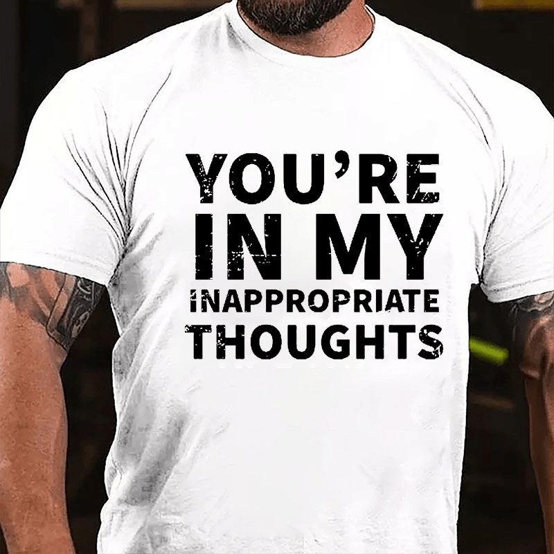 You're In My Inappropriate Thoughts Cotton T-shirt