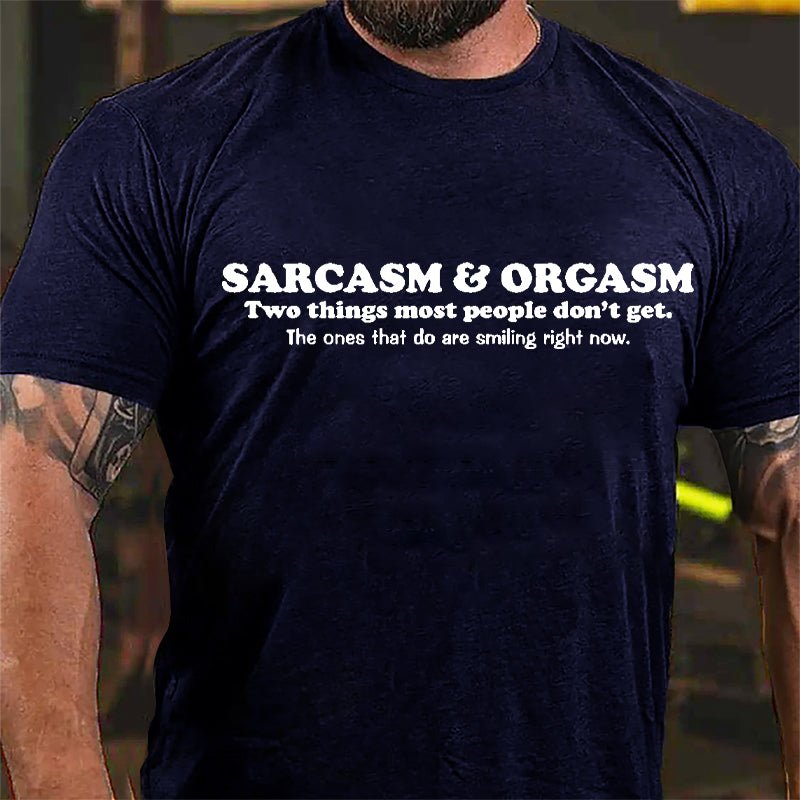 Sarcasm & Orgasm Two Things Most People Don't Get The Ones That Do Are Smiling Right Now Cotton T-shirt