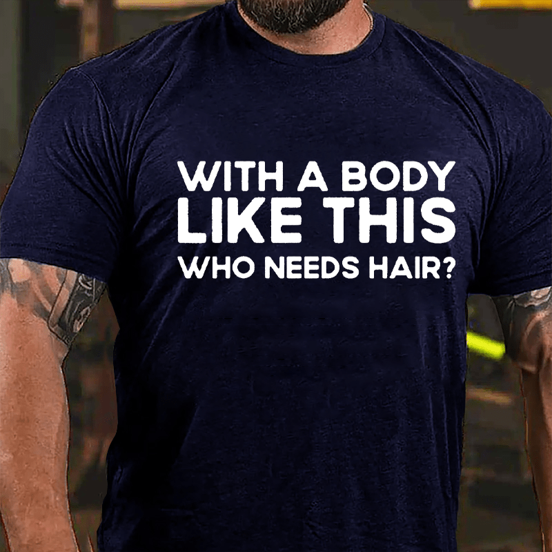 With A Body Like This Who Needs Hair Men's Cotton T-shirt