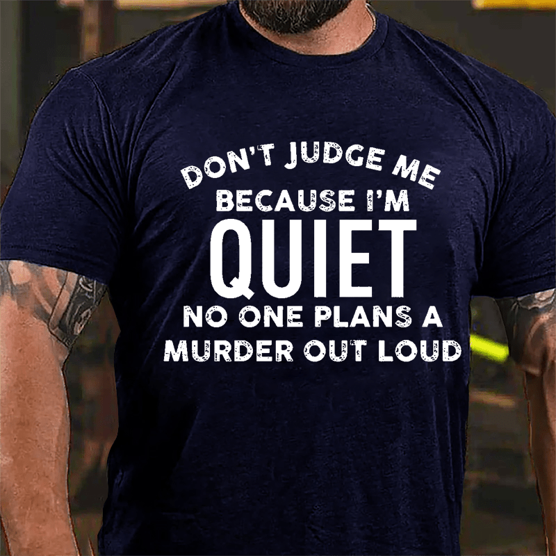 Don't Judge Me Because I'm Quiet No One Plans A Murder Out Loud Cotton T-shirt