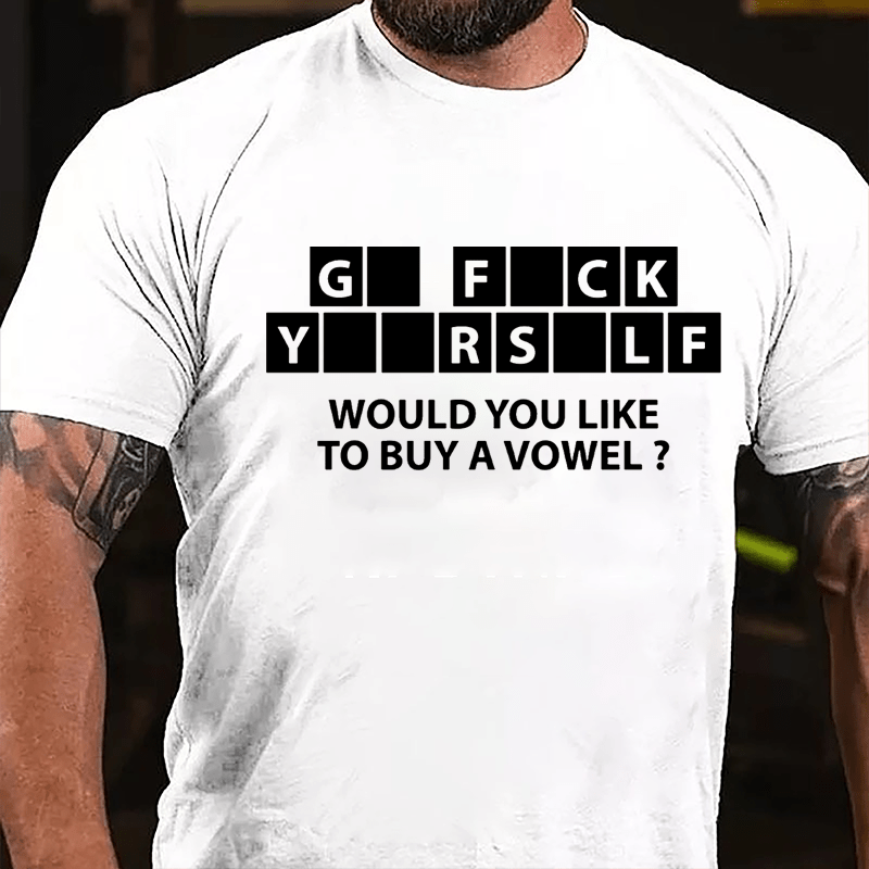 Go Fuck Yourself Would You Like To Buy A Vowel Funny Cotton T-shirt