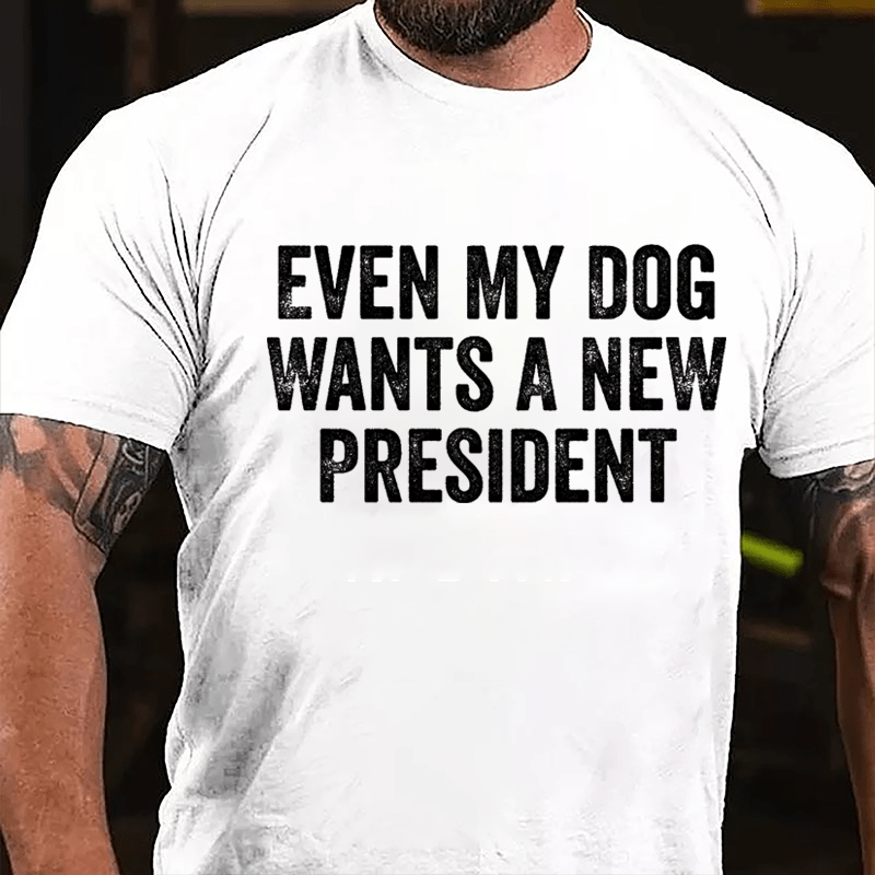 Even My Dog Wants A New President Cotton T-shirt