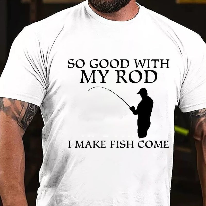 So Good With My Rod I Make Fish Come Funny Fishing Cotton T-shirt