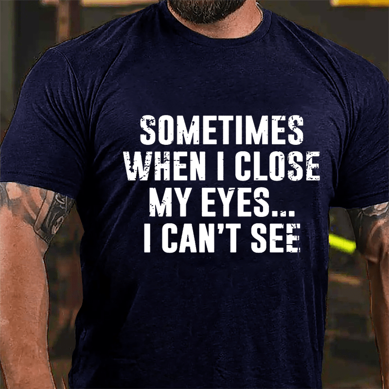 Sometimes When I Close My Eye...I Can't See Cotton T-shirt