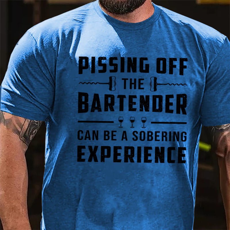 Pissing Off The Bartender Can Be A Sobering Experience Cotton T-shirt