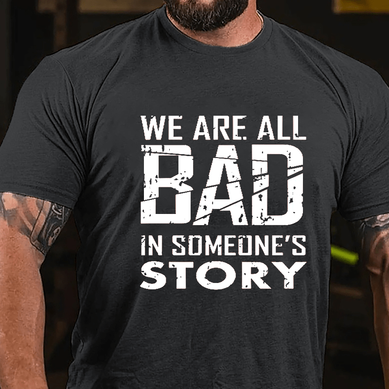 We Are All Bad In Someone's Story Cotton T-shirt