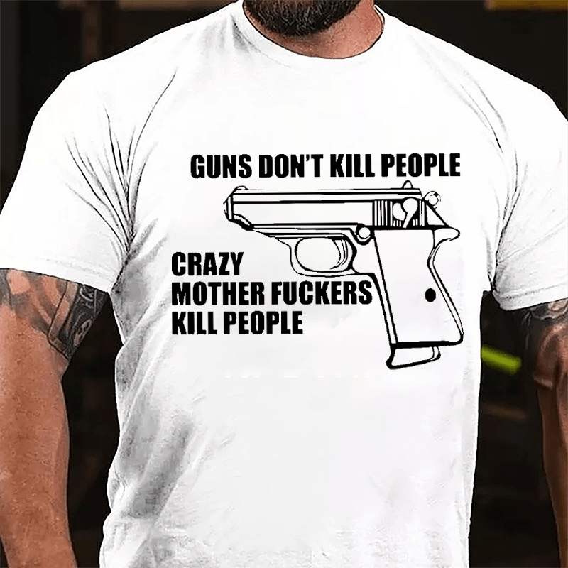 Guns Don't Kill People Crazy Mother Fuckers Kill People Cotton T-shirt