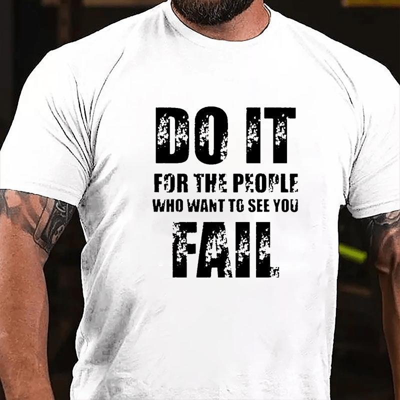 Do It For The People Who Want To See You Fail Cotton T-shirt