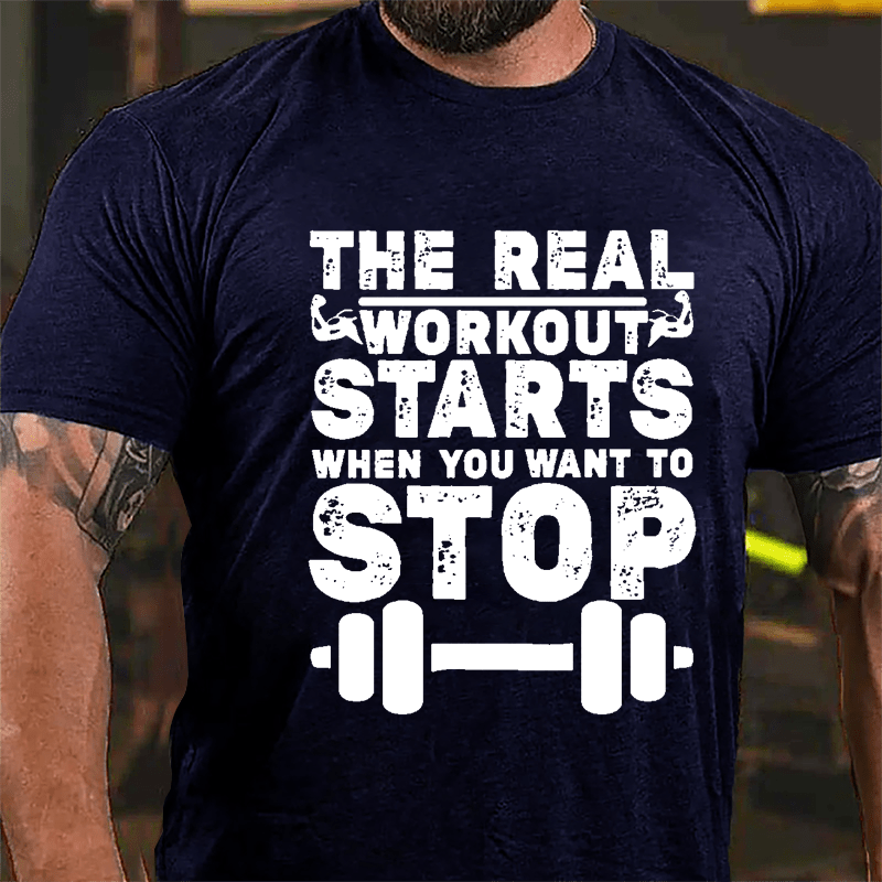 The Real Workout Starts When You Want To Stop Funny Workout Cotton T-shirt