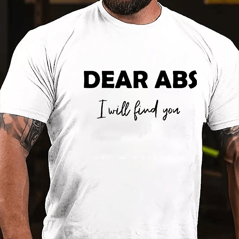 Dear Abs I Will Find You Cotton T-shirt