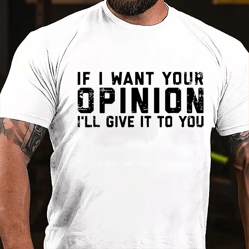 If I Want Your Opinion I'll Give It To You Cotton T-shirt