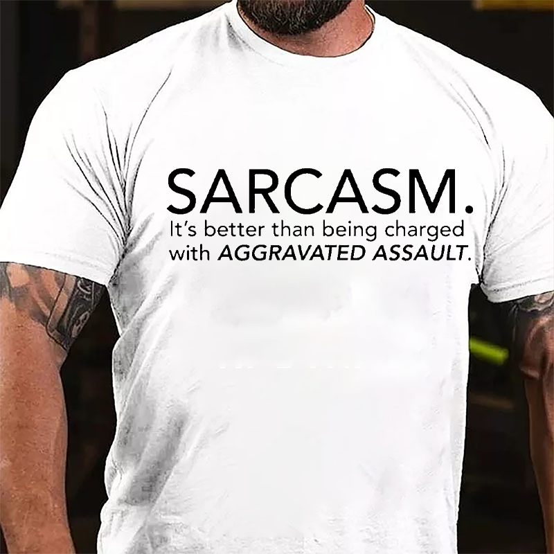 Sarcasm It's Better Than Being Charged With Aggravated Assault Cotton T-shirt