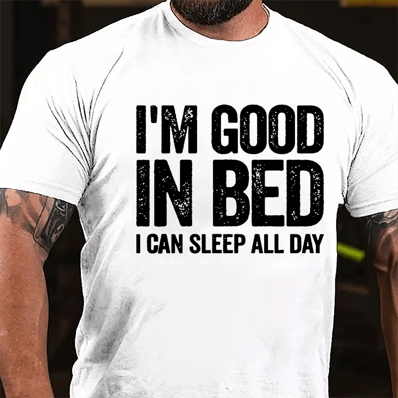 I'm Good In Bed I Can Sleep All Day Cotton T-shirt