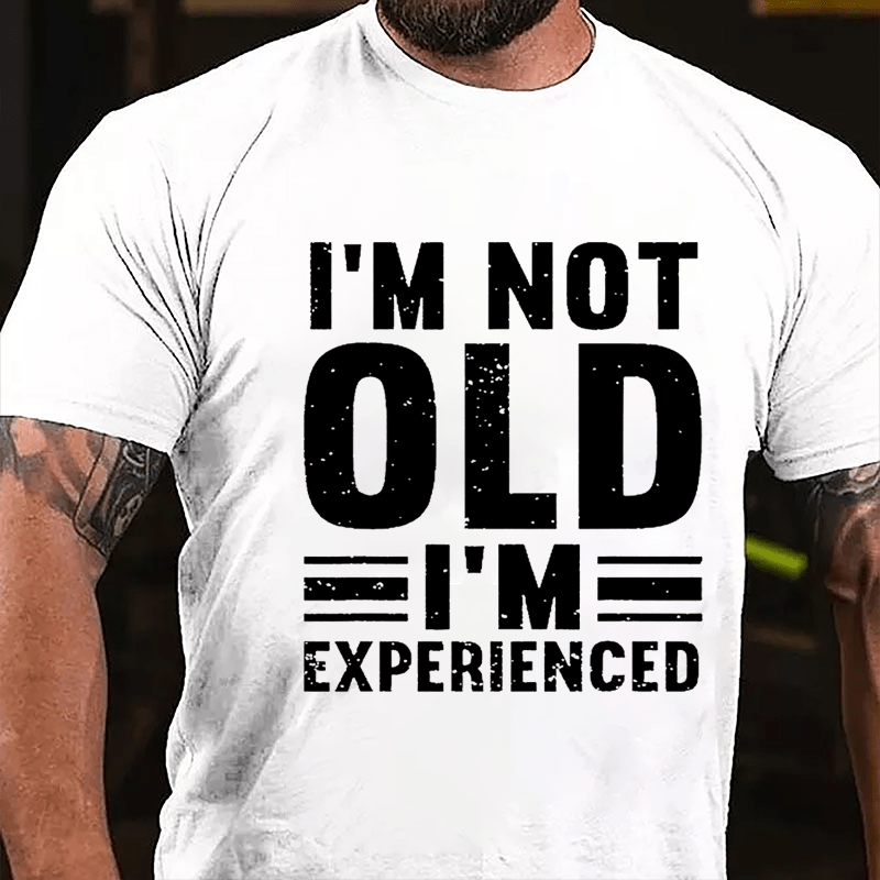 I'm Not Old I'm Experienced Cotton T-shirt