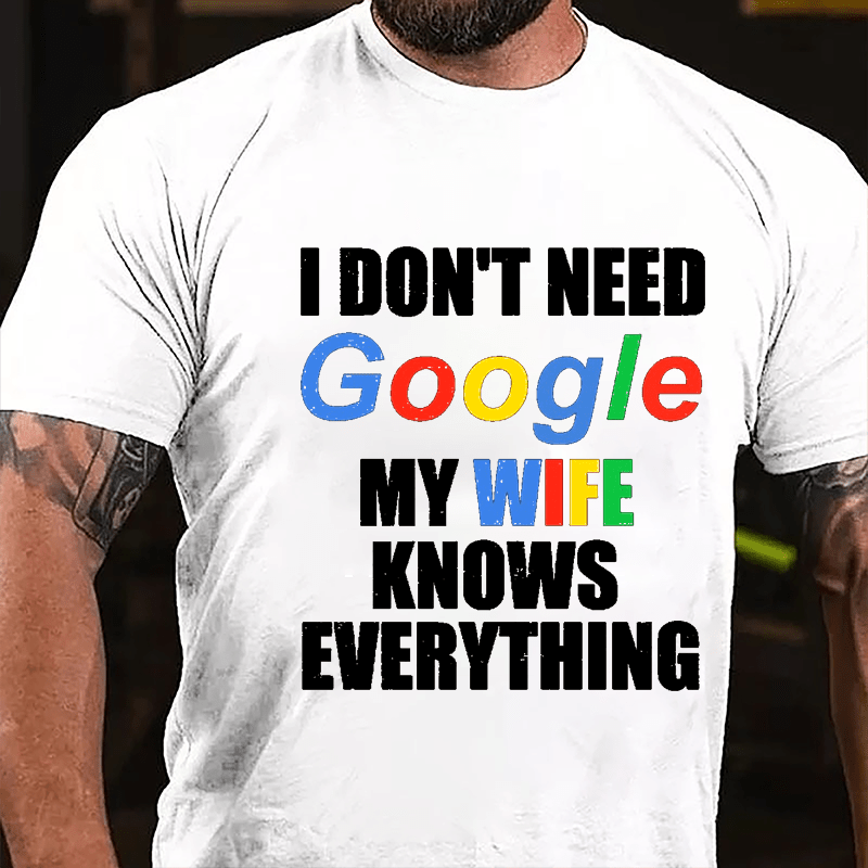 I Don't Need Google My Wife Knows Everything Printed Cotton T-shirt