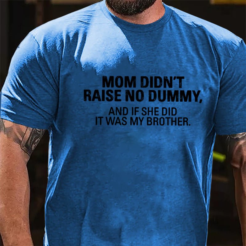 Mom Didn't Raise No Dummy And If She Did It Was My Brother Cotton T-shirt