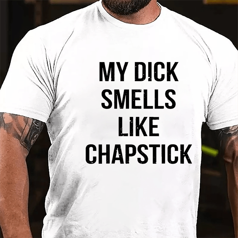 My Dick Smells Like Chapstick Cotton T-shirt