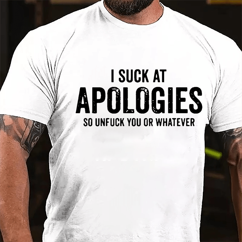 I Suck At Apologies So Unfuck You Or Whatever Cotton T-shirt