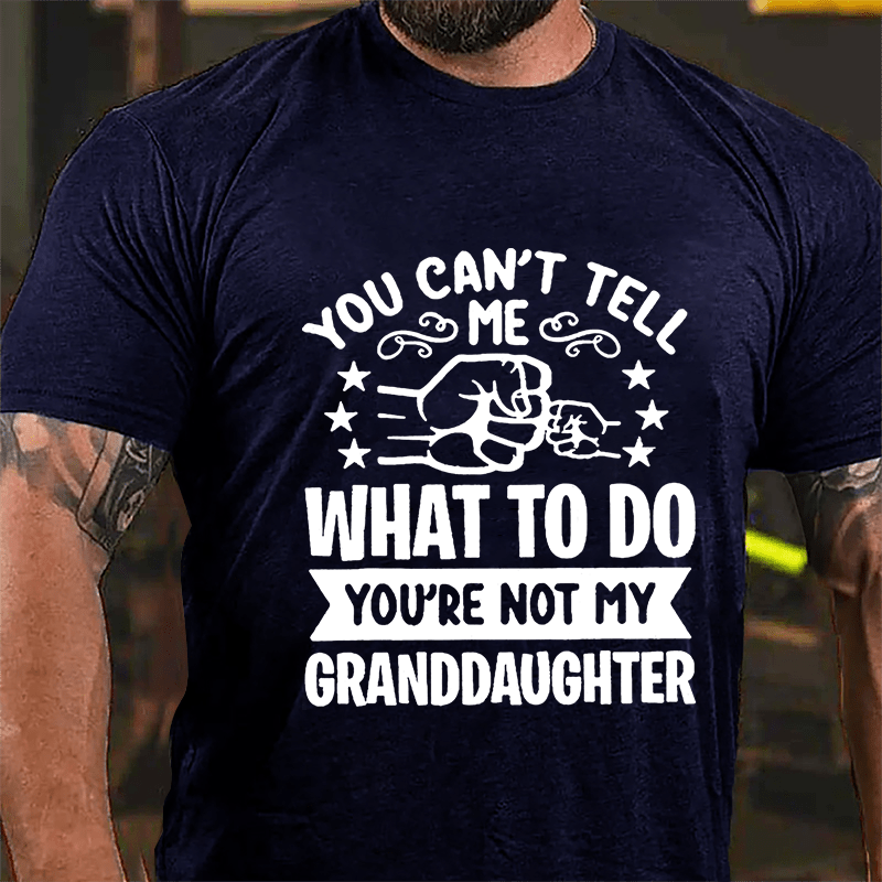 You Can't Tell Me What To Do You're Not My Granddaughter Men's Cotton T-shirt