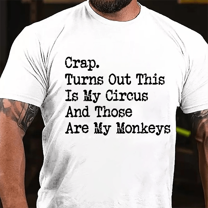 Crap Turns Out This Is My Circus And Those Are My Monkeys Cotton T-shirt