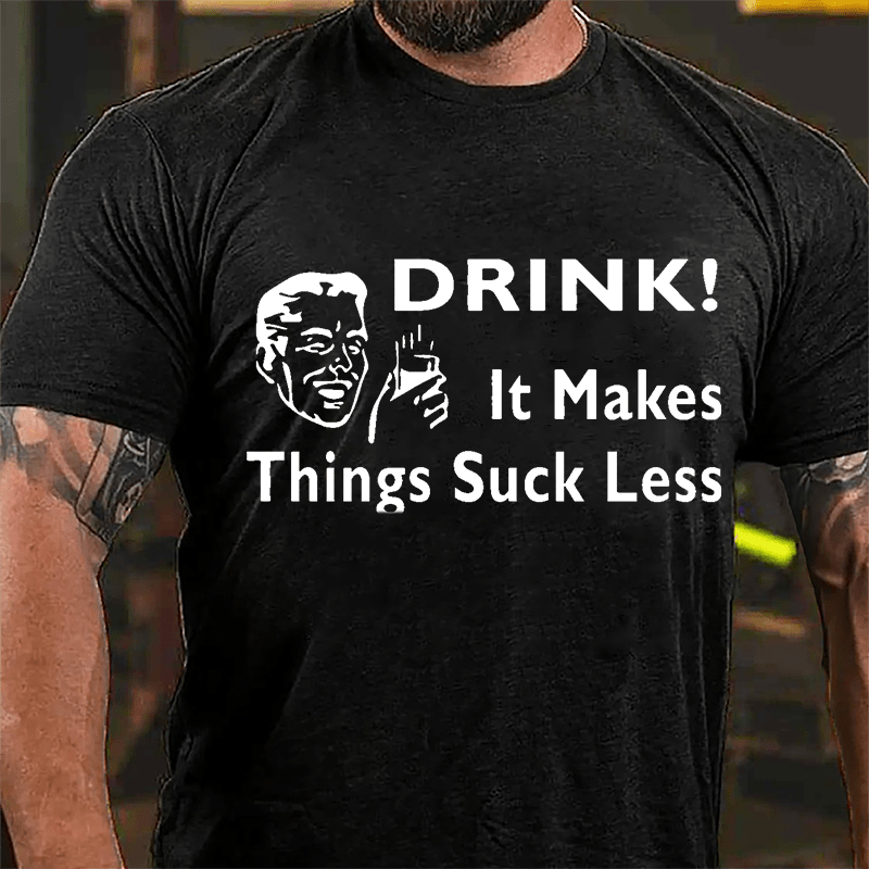 Drink! It Makes Things Suck Less Cotton T-shirt