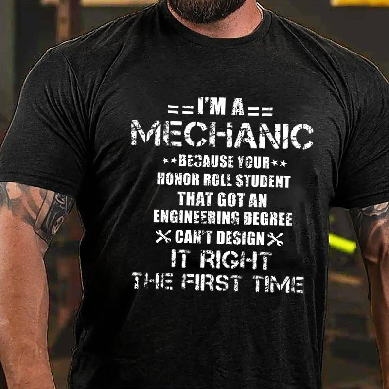 I'm A Mechanic Because Your Honor Roll Student That Got An Engineering Degree Can't Design It Right The First Time Cotton T-shirt