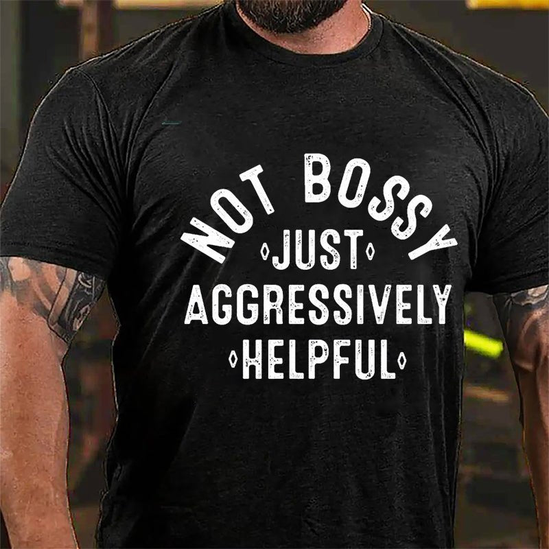 Not Bossy Just Aggressively Helpful Cotton T-shirt