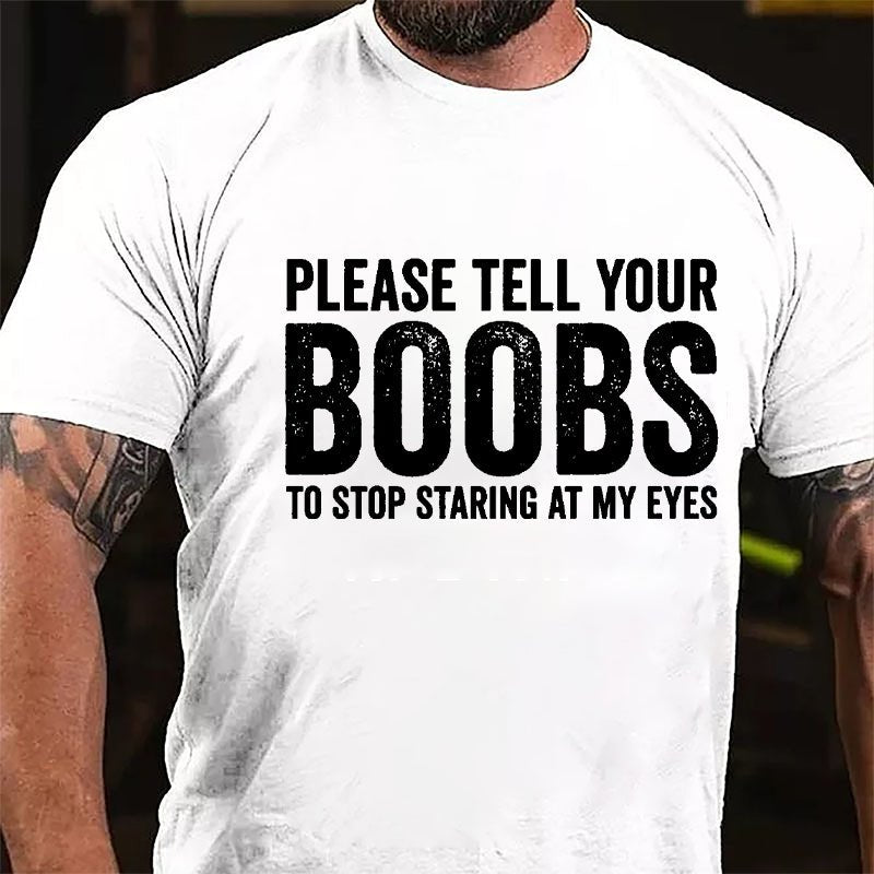 Please Tell Your Boobs To Stop Staring At My Eyes Cotton T-shirt