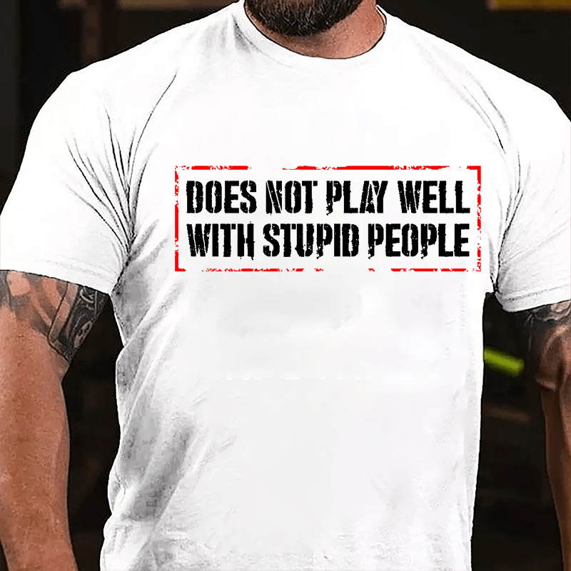 Does Not Play Well With Stupid People Cotton T-shirt