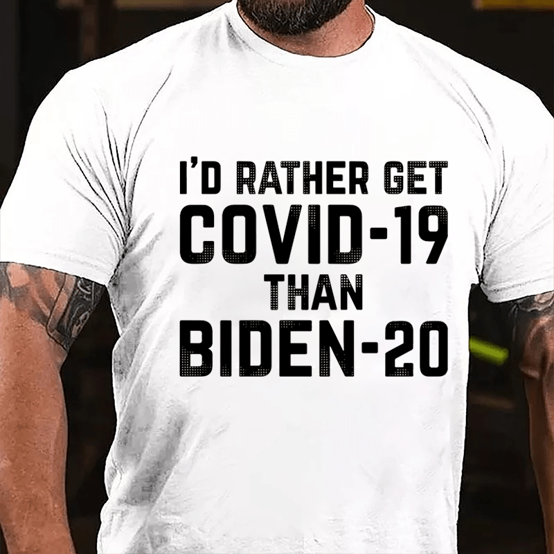 I'd Rather Get Covid-19 Than Biden-20 Cotton T-shirt