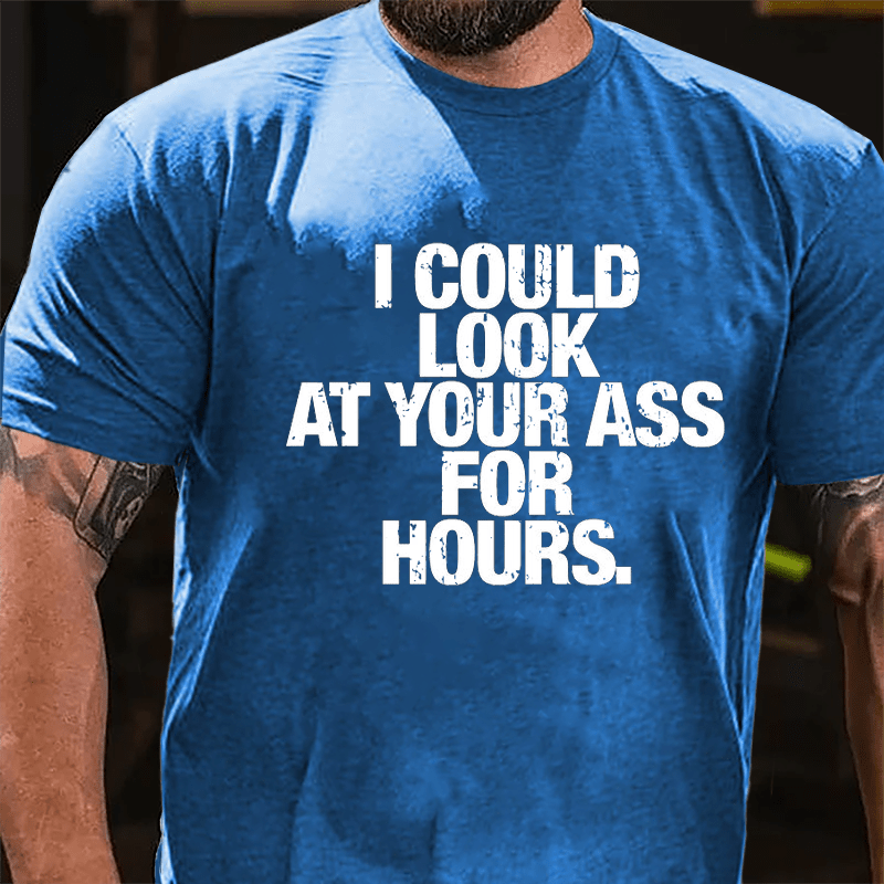 I Could Look At Your Ass For Hours Cotton T-shirt