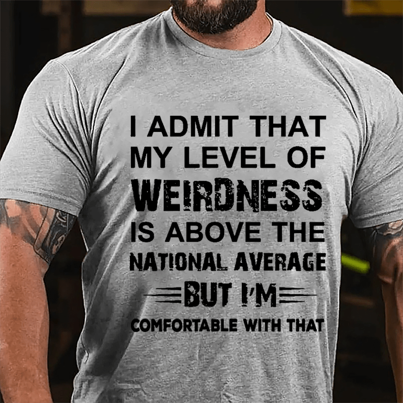 Men's I Admit That My Level Of Weirdness Is Above The National Average But I'm comfortable With That Cotton T-shirt