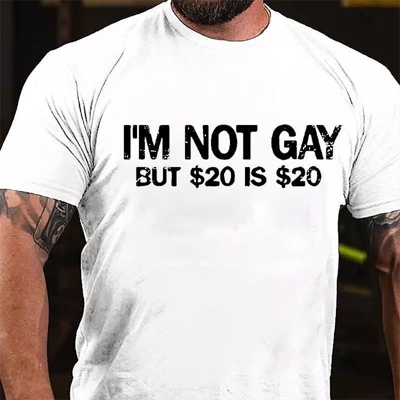 I'm Not Gay But $20 Is $20 Cotton T-shirt