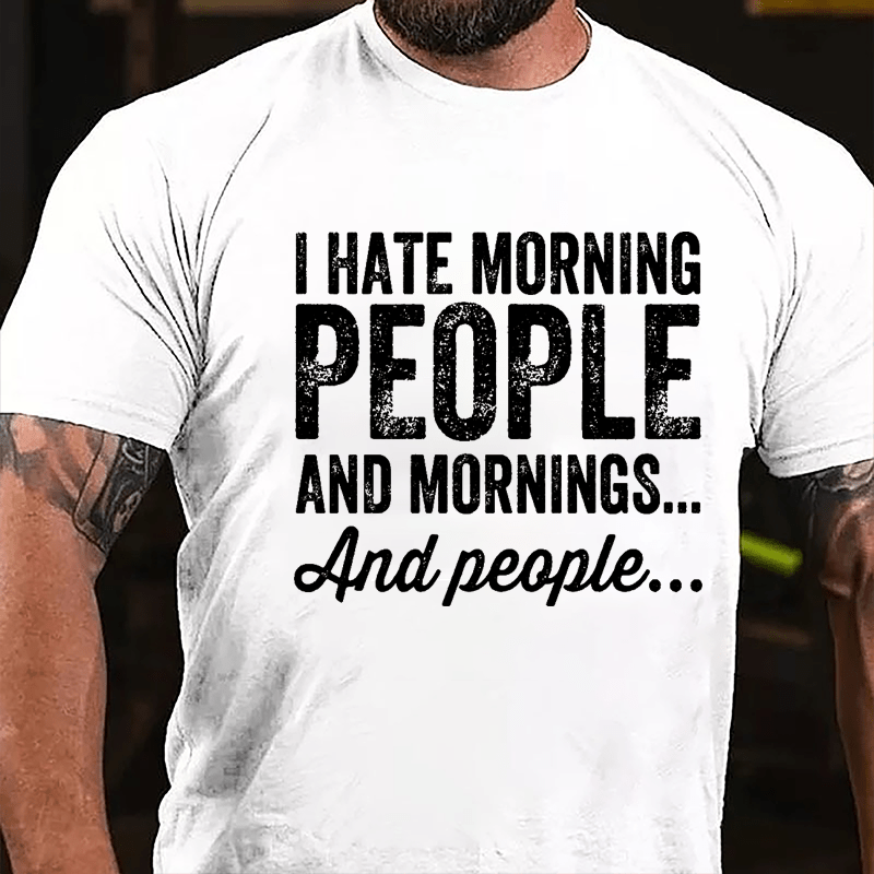 I Hate Morning People And Mornings And People Cotton T-shirt