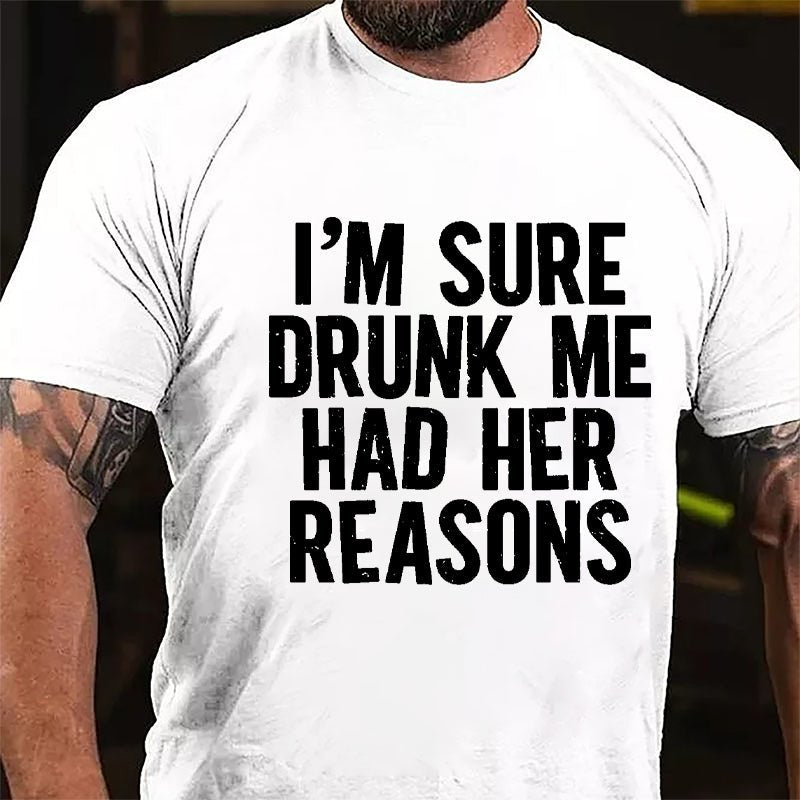 I'm Sure Drunk Me Had Her Reasons Cotton T-shirt