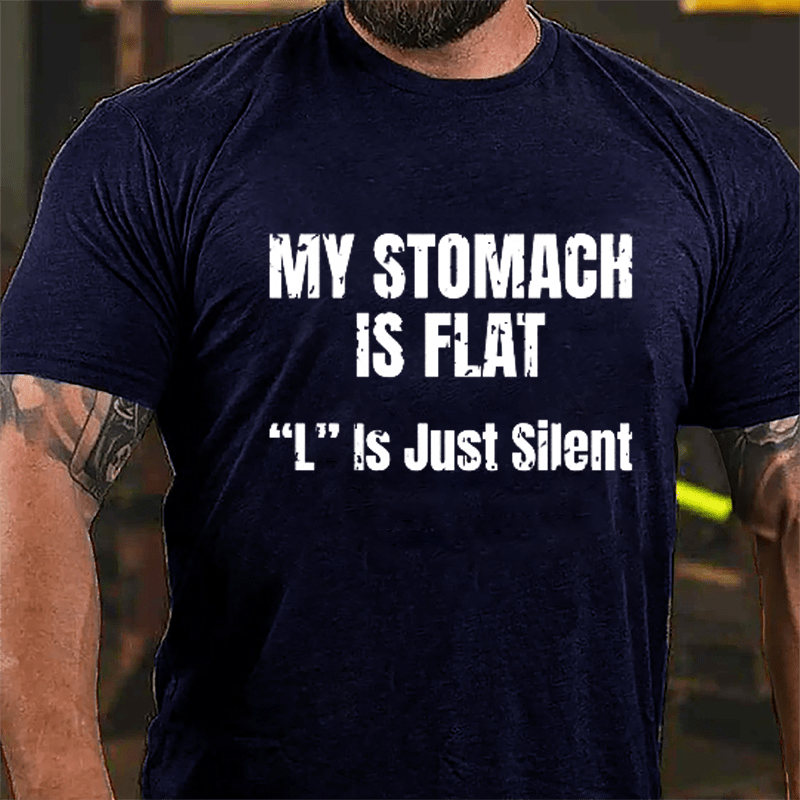 My Stomach Is Flat "L" Is Just Silent Funny Cotton T-shirt