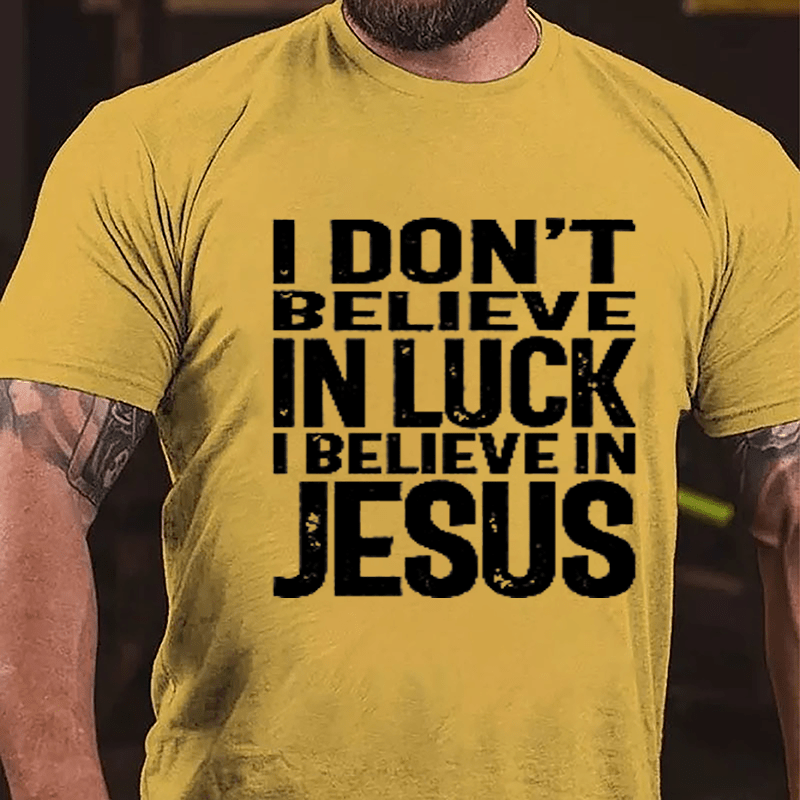 I Don't Believe In Luck I Believe In Jesus Cotton T-shirt