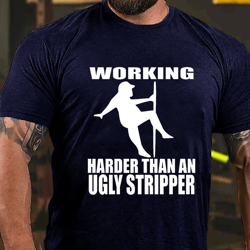 Working Harder Than An Ugly Stripper Funny Men Cotton T-shirt