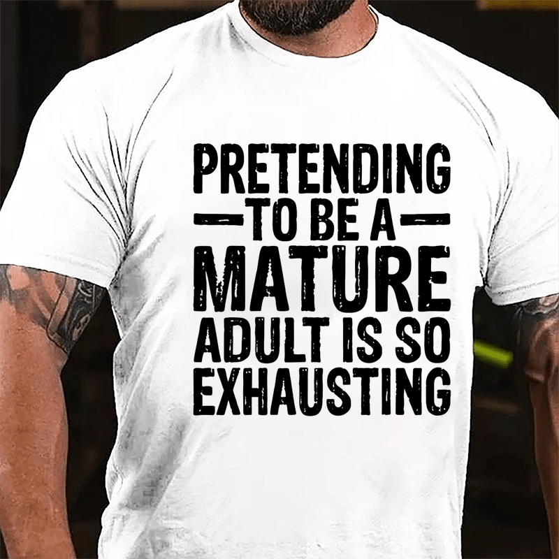 Pretending To Be A Mature Adult Is So Exhausting Cotton T-shirt