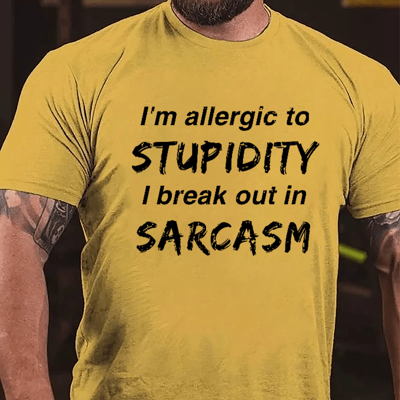 I'm Allergic To Stupidity I Break Out In Sarcasm Men's Funny Cotton T-shirt