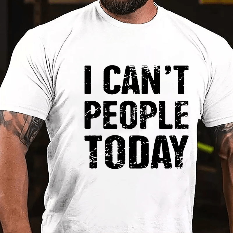 I Can't People Today Cotton T-shirt