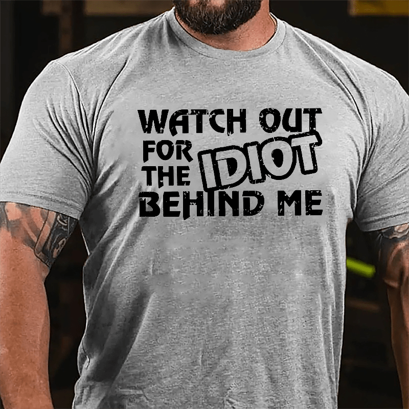 Watch Out For The Idiot Behind Me Funny Cotton T-shirt