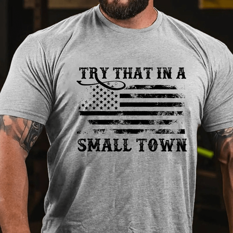 Try That In A Small Town Men Cotton T-shirt