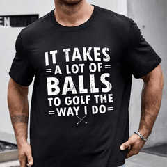It Takes A Lot Of Balls To Golf Like I Do Cotton T-shirt